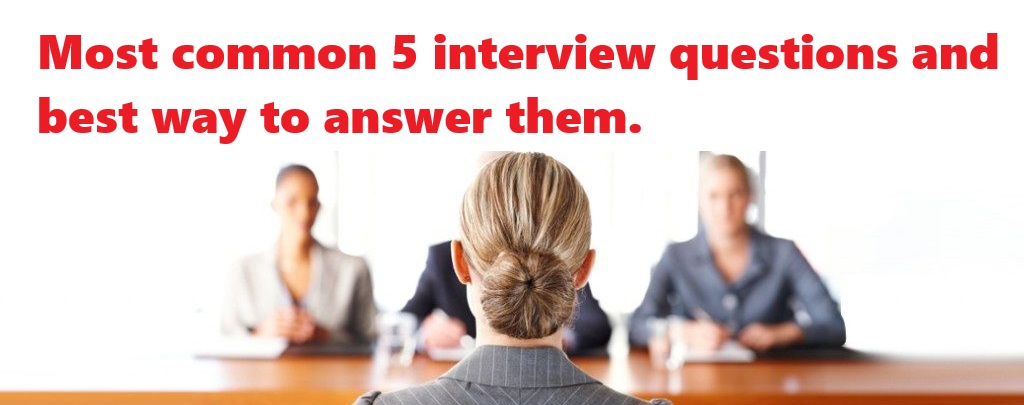 Most common 5 interview questions and best way to answer them.