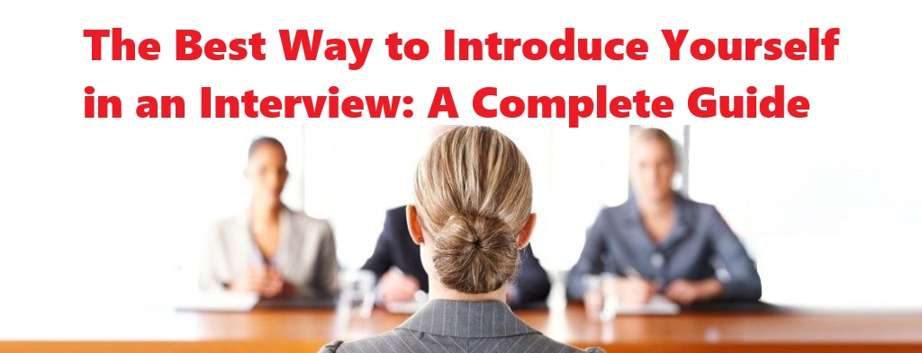 The Best Way to Introduce Yourself in an Interview: A Complete Guide