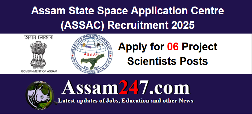Assam State Space Application Centre (ASSAC) Recruitment 2025 – 6 Project Scientist Posts