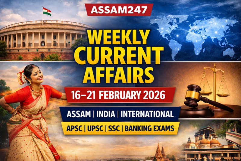 Weekly Current Affairs 16–21 Feb 2026 | Assam, India &amp; World — Weekly Current Affairs | Assam247